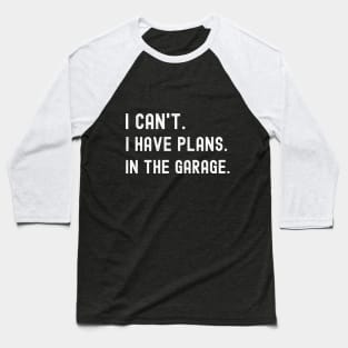 I Can't I Have Plans in the Garage T-Shirt Funny Dad Uncle Husband Shirt T-Shirt Mechanic Tee Garage Shirt Car Lover Shirts Handyman Gifts Father's Day TShirt Baseball T-Shirt